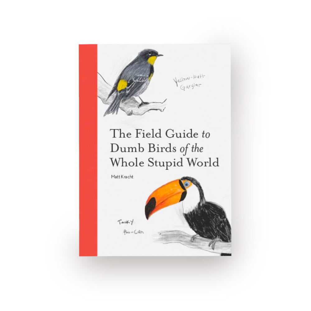 The Field Guide to Dumb Birds of the Whole Stupid World by Matt Kracht